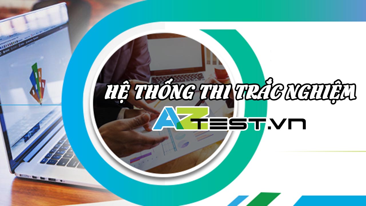 AZtest - Hệ thống thi trắc nghiệm trực tuyến hiệu quả nhất hiện nay