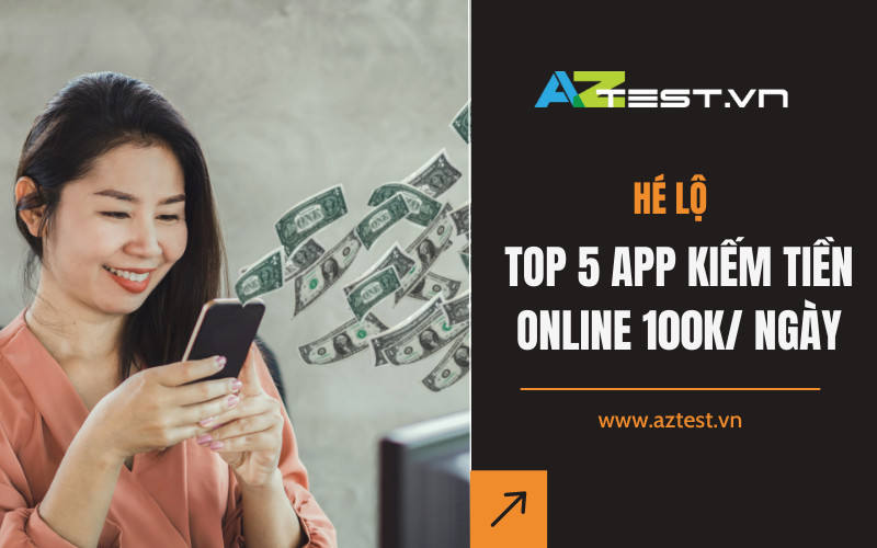 TOP 5 App kiếm tiền online 100K/ ngày
